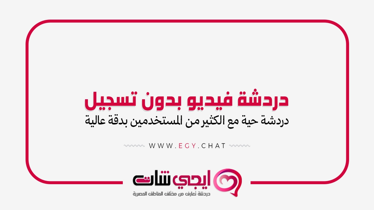 دردشة فيديو بدون تسجيل - شات ايجي مصر